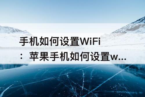 手机如何设置WiFi：苹果手机如何设置wifi优先上网