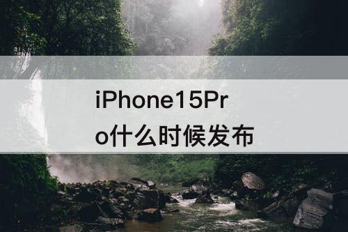 iPhone15Pro什么时候发布