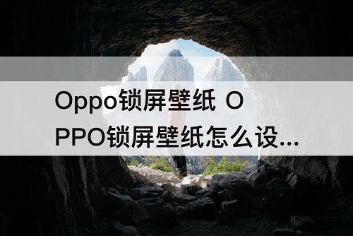 Oppo锁屏壁纸 OPPO锁屏壁纸怎么设置?