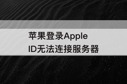 苹果登录Apple ID无法连接服务器