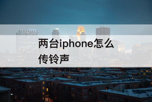 两台iphone怎么传铃声