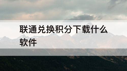 联通兑换积分下载什么软件