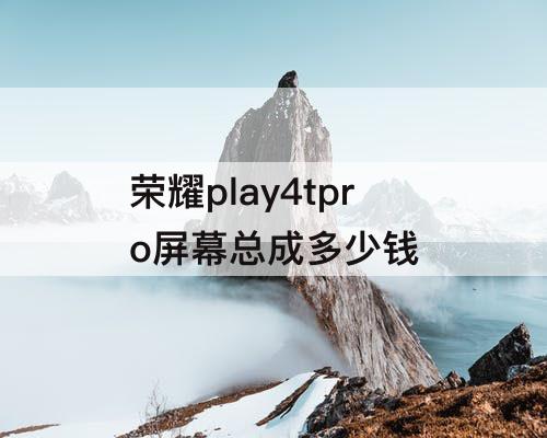 荣耀play4tpro屏幕总成多少钱