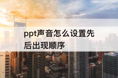 ppt声音怎么设置先后出现顺序