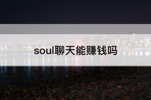 soul聊天能赚钱吗