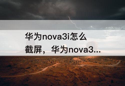 华为nova3i怎么截屏，华为nova3i怎么截屏方法