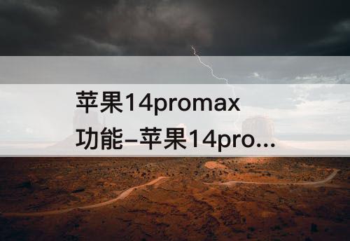 苹果14promax功能-苹果14promax功能全部技巧