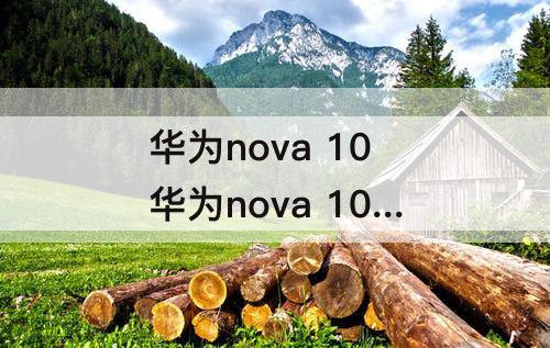 华为nova 10 华为nova 10 se手机怎么样