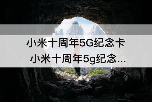 小米十周年5G纪念卡 小米十周年5g纪念卡是什么鬼