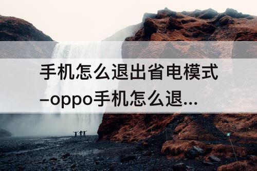 手机怎么退出省电模式-oppo手机怎么退出省电模式