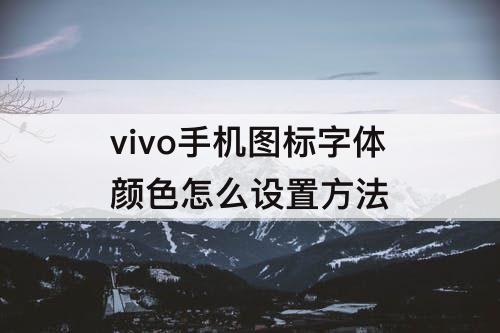 vivo手机图标字体颜色怎么设置方法