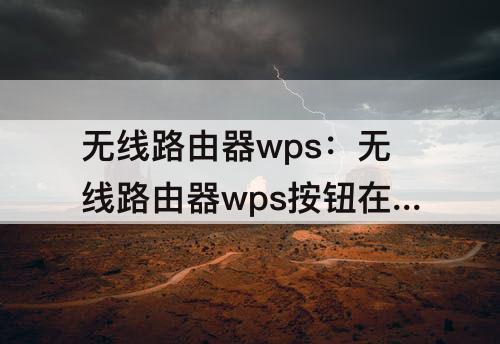 无线路由器wps：无线路由器wps按钮在哪里