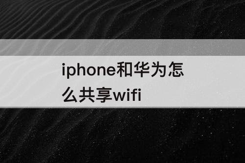 iphone和华为怎么共享wifi