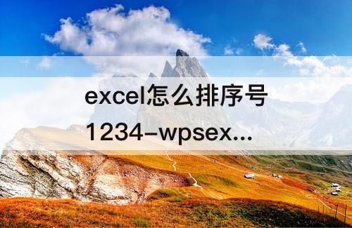 excel怎么排序号1234-wpsexcel怎么排序号1234