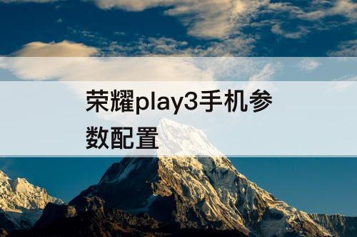 荣耀play3手机参数配置