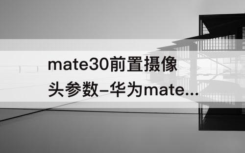 mate30前置摄像头参数-华为mate30前置摄像头参数