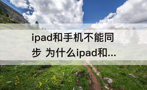 ipad和手机不能同步 为什么ipad和手机不能同步