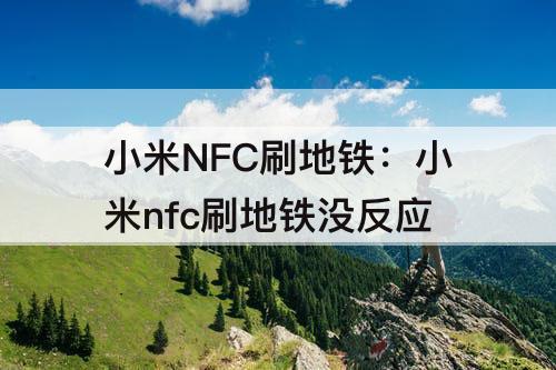 小米NFC刷地铁：小米nfc刷地铁没反应