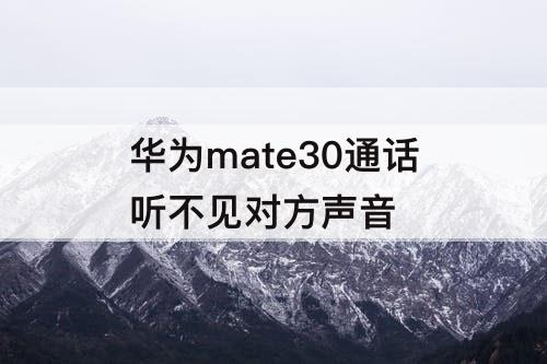 华为mate30通话听不见对方声音