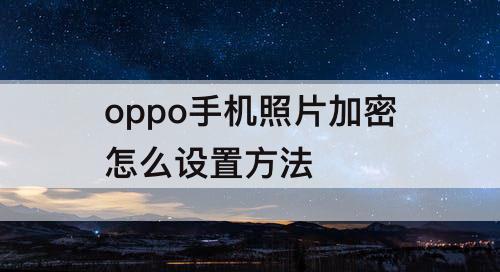 oppo手机照片加密怎么设置方法