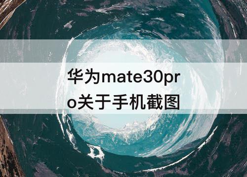 华为mate30pro关于手机截图