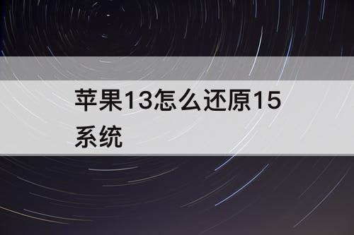 苹果13怎么还原15系统