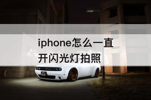 iphone怎么一直开闪光灯拍照